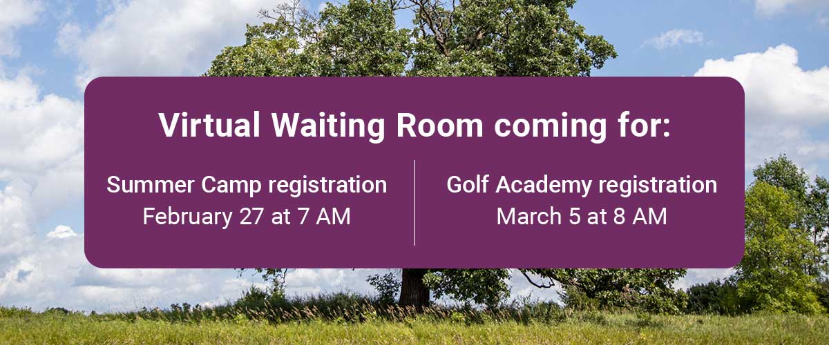 Text overlays a photo of a tree that reads: Virtual Waiting Room coming for: Summer Camp registration February 27 at 7 AM | Golf Academy registration March 5 at 8 AM